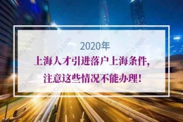 2020年上海人才引进落户上海条件，注意这些情况不能办理！