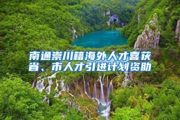 南通崇川籍海外人才喜获省、市人才引进计划资助