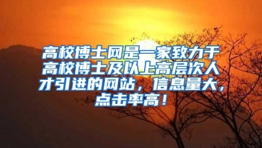 高校博士网是一家致力于高校博士及以上高层次人才引进的网站，信息量大，点击率高！