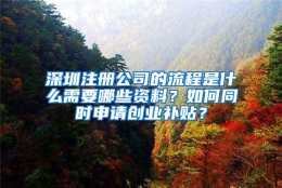 深圳注册公司的流程是什么需要哪些资料？如何同时申请创业补贴？