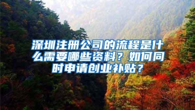 深圳注册公司的流程是什么需要哪些资料？如何同时申请创业补贴？