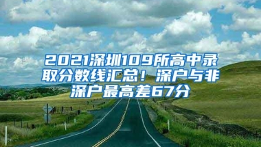 2021深圳109所高中录取分数线汇总！深户与非深户最高差67分