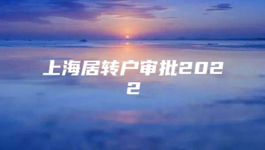 上海居转户审批2022