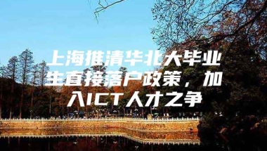 上海推清华北大毕业生直接落户政策，加入ICT人才之争