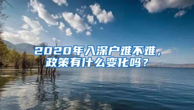 2020年入深户难不难，政策有什么变化吗？