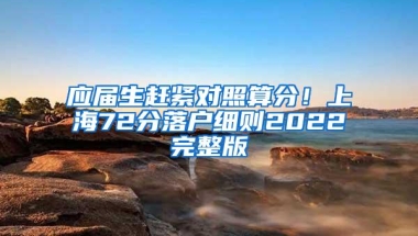 应届生赶紧对照算分！上海72分落户细则2022完整版