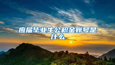 应届毕业生公积金账号是什么