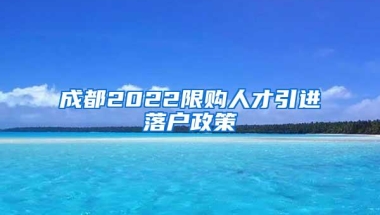 成都2022限购人才引进落户政策