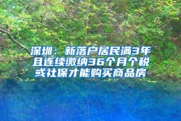 深圳：新落户居民满3年且连续缴纳36个月个税或社保才能购买商品房