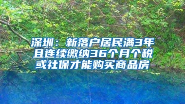 深圳：新落户居民满3年且连续缴纳36个月个税或社保才能购买商品房