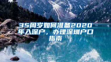 35周岁如何准备2020年入深户，办理深圳户口指南