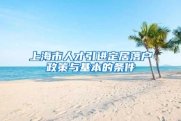 上海市人才引进定居落户政策与基本的条件