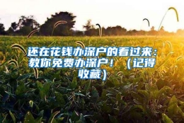 还在花钱办深户的看过来：教你免费办深户！（记得收藏）