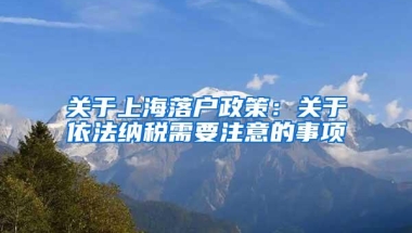 关于上海落户政策：关于依法纳税需要注意的事项