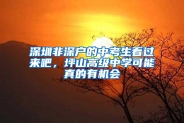 深圳非深户的中考生看过来吧，坪山高级中学可能真的有机会