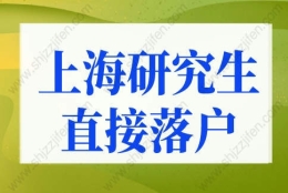 上海研究生直接落户条件，上海户口落户政策放宽