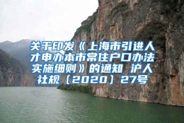 关于印发《上海市引进人才申办本市常住户口办法实施细则》的通知 沪人社规〔2020〕27号