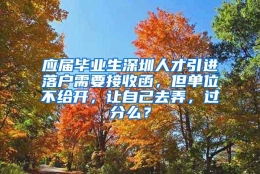 应届毕业生深圳人才引进落户需要接收函，但单位不给开，让自己去弄，过分么？