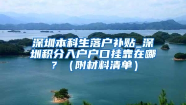 深圳本科生落户补贴_深圳积分入户户口挂靠在哪？（附材料清单）