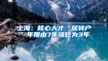 上海：核心人才“居转户”年限由7年缩短为3年