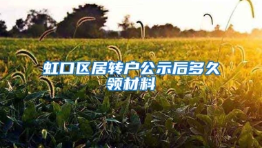 虹口区居转户公示后多久领材料