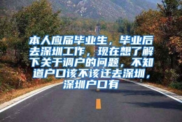 本人应届毕业生，毕业后去深圳工作，现在想了解下关于调户的问题，不知道户口该不该迁去深圳，深圳户口有