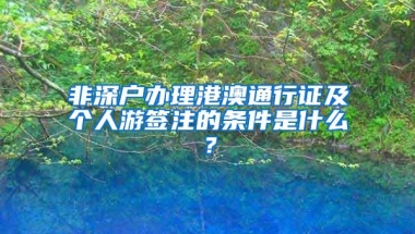 非深户办理港澳通行证及个人游签注的条件是什么？