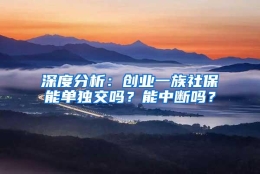 深度分析：创业一族社保能单独交吗？能中断吗？