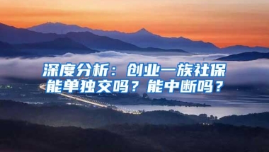 深度分析：创业一族社保能单独交吗？能中断吗？