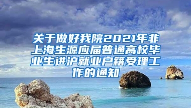 关于做好我院2021年非上海生源应届普通高校毕业生进沪就业户籍受理工作的通知