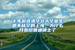 十年前连清华北大毕业生都不稀罕的上海，为什么开始抢普通硕士了