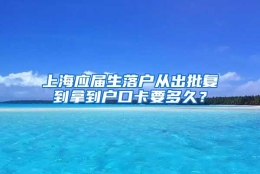 上海应届生落户从出批复到拿到户口卡要多久？