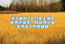 关于做好2021年上海市优秀毕业生、校优秀毕业生评选工作的通知